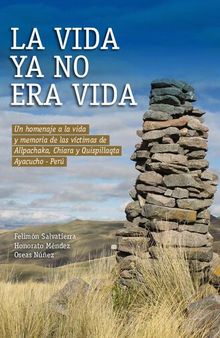 La vida ya no era vida. Un homenaje a la vida y memoria de las víctimas de Allpachaka, Chiara y Quispillaqta (Ayacucho - Perú)