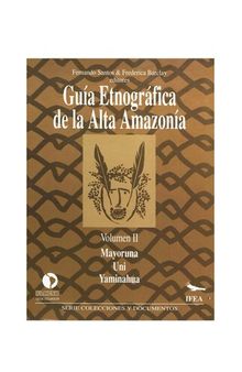 Guía etnográfica de la Alta Amazonía. Volumen II: Mayoruna/ Matsés, Uni, Yaminahua (Pano)