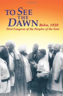 To See the Dawn: Baku, 1920-First Congress of the Peoples of the East