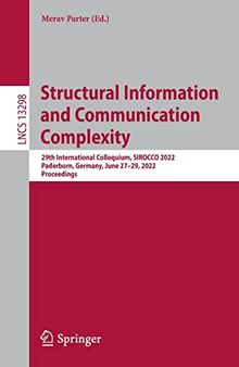Structural Information and Communication Complexity: 29th International Colloquium, SIROCCO 2022, Paderborn, Germany, June 27–29, 2022, Proceedings (Lecture Notes in Computer Science, 13298)