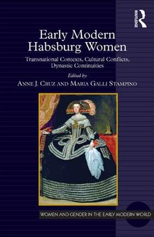 Early modern Habsburg women : transnational contexts, cultural conflicts, dynastic continuities