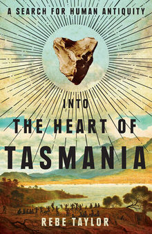 Into the heart of Tasmania : a search for human antiquity