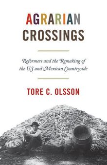 AGRARIAN CROSSINGS : reformers and the remaking of the us and mexican countryside.