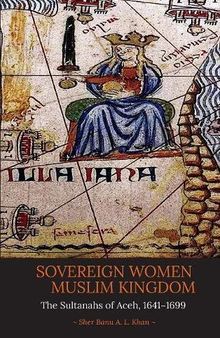 Sovereign Women in a Muslim Kingdom: The Sultanahs of Aceh, 1641–1699