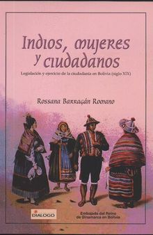 Indios, mujeres y ciudadanos. Legislación y ejercicio de la ciudadanía en Bolivia (siglo XIX)