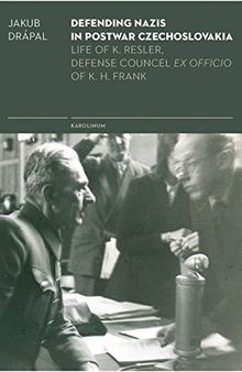 Defending Nazis in postwar Czechoslovakia : the life of K. Resler, defence counsel ex officio of K.H. Frank