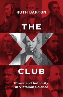 The X Club : power and authority in Victorian science