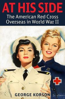 AT HIS SIDE : the story of the american red cross overseas in world war ii;the story of the american red cross overseas in world war ii.