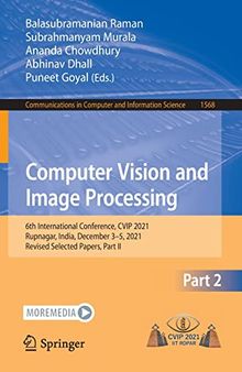 Computer Vision and Image Processing: 6th International Conference, CVIP 2021, Rupnagar, India, December 3–5, 2021, Revised Selected Papers, Part II ... in Computer and Information Science, 1568)