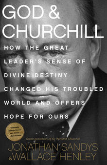 God & Churchill : how the great leader's sense of divine destiny changed his troubled world and offers hope for ours.