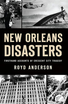 New Orleans disasters : firsthand accounts of Crescent City tragedy