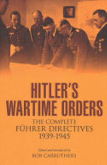 Hitler's Wartime Orders: The Complete Fuhrer Directives 1939-1945