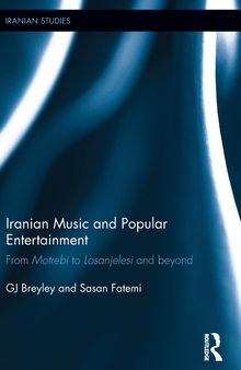 Iranian Music and Popular Entertainment: From Motrebi to Losanjelesi and Beyond (Iranian Studies)
