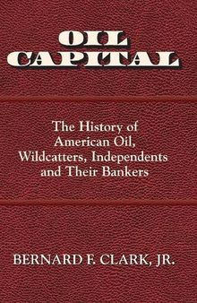 Oil Capital: The History of American Oil, Wildcatters, Independents and Their Bankers