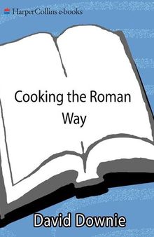 Cooking the Roman Way: Authentic Recipes from the Home Cooks and Trattorias of Rome