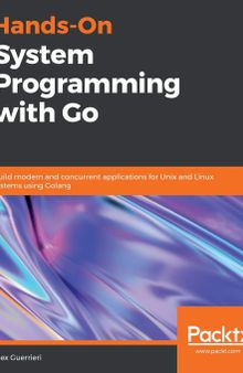 Hands-On System Programming with Go: Build modern and concurrent applications for Unix and Linux systems using Golang