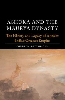 Ashoka and the Maurya Dynasty: The History and Legacy of Ancient India’s Greatest Empire (Dynasties)