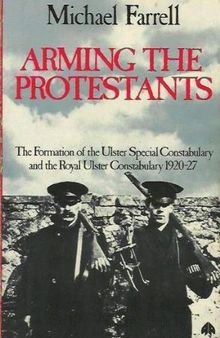 Arming the Protestants: Formation of the Ulster Special Constabulary and the Royal Ulster Constabulary, 1920-27