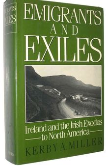 Emigrants and Exiles: Ireland and the Irish Exodus to North America