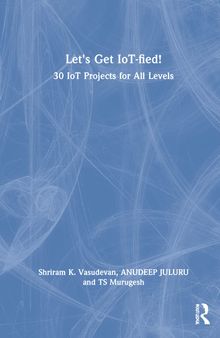 Let's Get IoT-fied!: 30 IoT Projects for All Levels