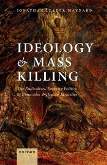 Ideology and Mass Killing: The Radicalized Security Politics of Genocides and Deadly Atrocities
