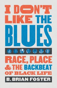 I Don't Like the Blues: Race, Place, and the Backbeat of Black Life