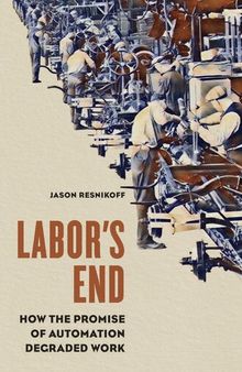 Labor’s End: How The Promise Of Automation Degraded Work