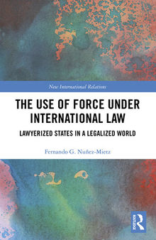 The Use of Force Under International Law: Lawyerized States in a Legalized World