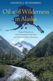 Oil and Wilderness in Alaska: Natural Resources, Environmental Protection, and National Policy Dynamics
