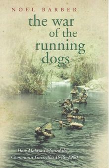 The War of the Running Dogs. How Malaya, Defeated the Communist Guerrillas 1948-60