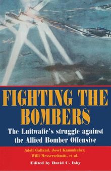 Fighting the bombers : the Luftwaffe's struggle against the Allied bomber offensive : as seen by its commanders