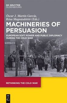 Machineries of persuasion : European soft power and public diplomacy during the Cold War