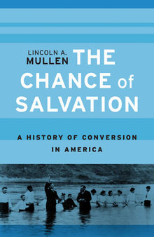 The chance of salvation. A history of conversion in America.