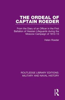 The ordeal of Captain Roeder : from the diary of an officer in the First Battalion of Hessian Lifeguards during the Moscow campaign of 1812-13