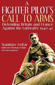 A Fighter Pilot's Call to Arms: Defending Britain and France Against the Luftwaffe, 1940-1942