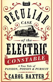 The peculiar case of the electric constable : a true tale of passion, poison and pursuit