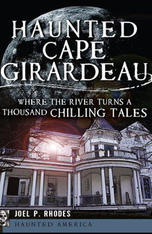 Haunted Cape Girardeau : where the river turns a thousand chilling tales