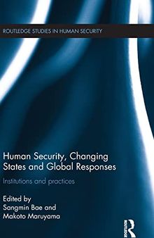 Human Security, Changing States and Global Responses: Institutions and Practices