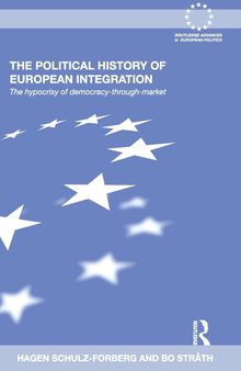 The Political History of European Integration: The hypocrisy of democracy-through-market