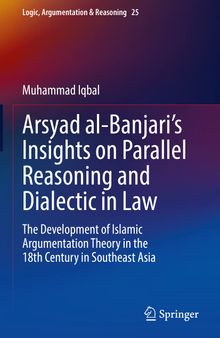 Arsyad al-Banjari’s Insights on Parallel Reasoning and Dialectic in Law: The Development of Islamic Argumentation Theory in the 18th Century in Southeast Asia