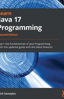 Learn Java 17 Programming: Learn the fundamentals of Java Programming with this updated guide with the latest features, 2nd Ed