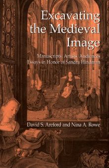Excavating The Medieval Image: Manuscripts, Artists, Audiences: Essays In Honor Of Sandra Hindman