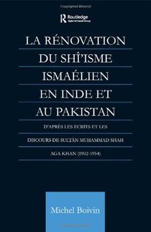 La Renovation du Shi'isme Ismaelien En Inde Et Au Pakistan: D'apres les Ecrits et les Discours de Sultan Muhammad Shah Aga Khan