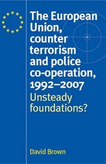 The European Union, counter terrorism and police co–operation, 1991–2007: Unsteady foundations?