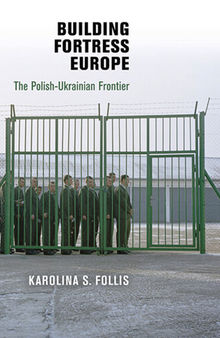 Building Fortress Europe: The Polish-Ukrainian Frontier