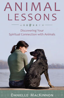 Animal Lessons: Discovering Your Spiritual Connection with Animals