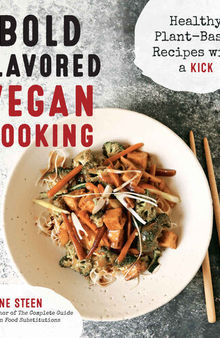 Bold Flavored Vegan Cooking: Healthy Plant-Based Recipes with a Kick