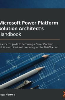 Microsoft Power Platform Solution Architect's Handbook: An expert's guide to becoming a Power Platform solution architect and preparing for the PL-600 exam