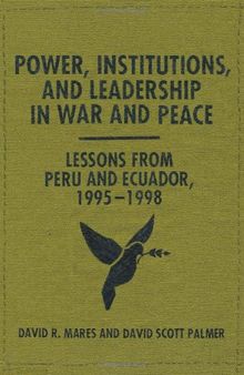 Power, Institutions, and Leadership in War and Peace: Lessons from Peru and Ecuador, 1995–1998