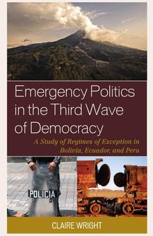 Emergency Politics in the Third Wave of Democracy: A Study of Regimes of Exception in Bolivia, Ecuador, and Peru